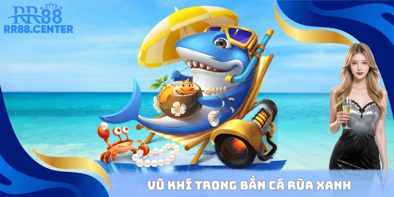 Vũ khí trong Bắn Cá Rùa Xanh